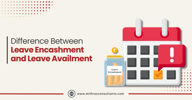 Difference Between Leave Encashment and Leave Availment